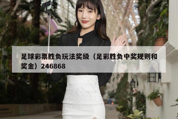 足球彩票胜负玩法奖级（足彩胜负中奖规则和奖金）246868