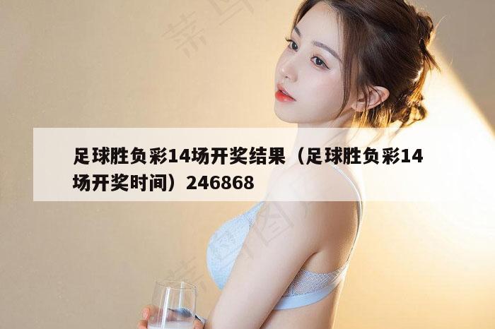 足球胜负彩14场开奖结果（足球胜负彩14场开奖时间）246868