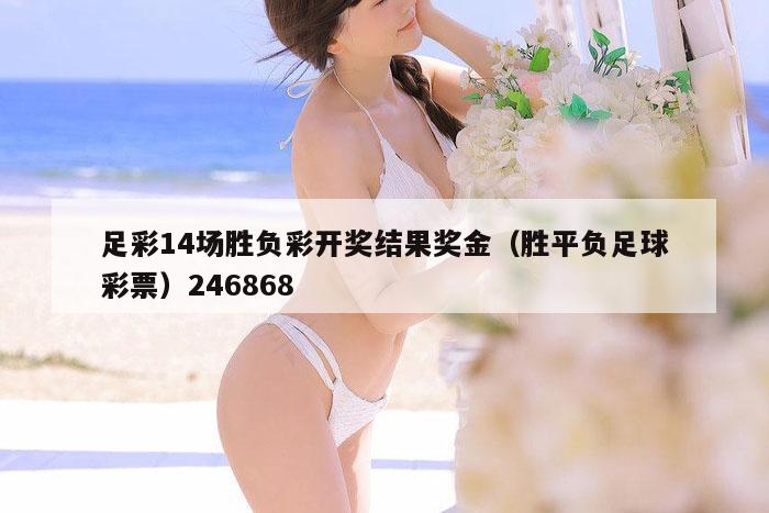 足彩14场胜负彩开奖结果奖金（胜平负足球彩票）246868